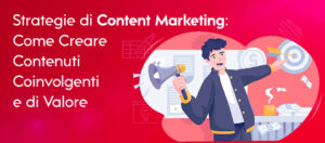 Strategie di Content Marketing: Come Creare Contenuti Coinvolgenti e di Valore